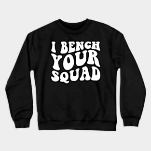 I Bench your Squad Crewneck Sweatshirt